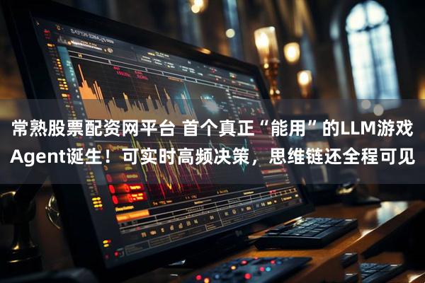 常熟股票配资网平台 首个真正“能用”的LLM游戏Agent诞生！可实时高频决策，思维链还全程可见